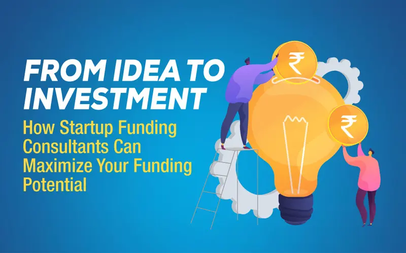 Read more about the article From Idea to Investment: How Startup Funding Consultants Can Maximize Your Funding Potential