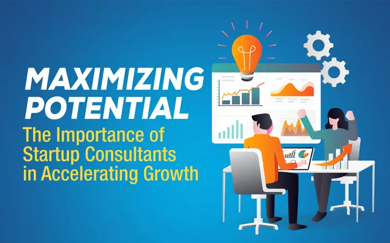 Read more about the article Maximizing Potential: The Importance of Startup Consultants in Accelerating Growth