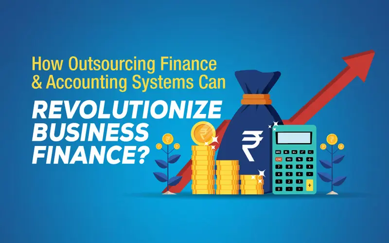 Read more about the article How Outsourcing Finance and Accounting Systems Can Revolutionize Business Finance?